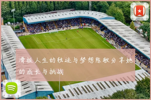 滑板人生的轨迹与梦想陈敏分享她的成长与挑战